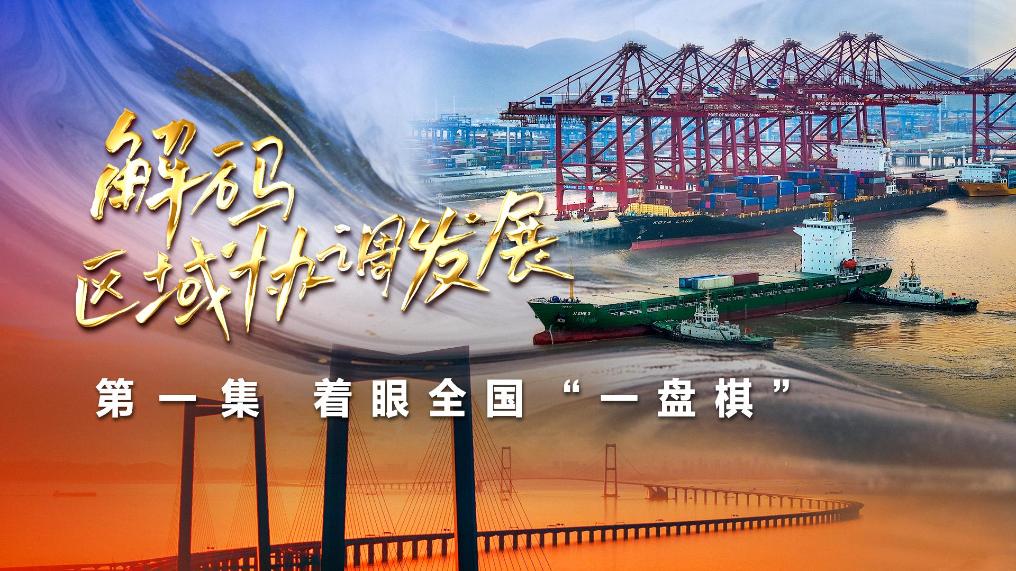 四集政论片《解码区域协调发展》第一集《着眼全国“一盘棋”》